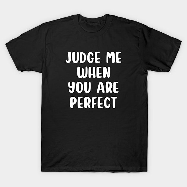 Judge me when you are perfect T-Shirt by aspanguji